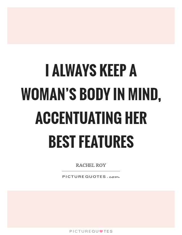 I always keep a woman's body in mind, accentuating her best features Picture Quote #1