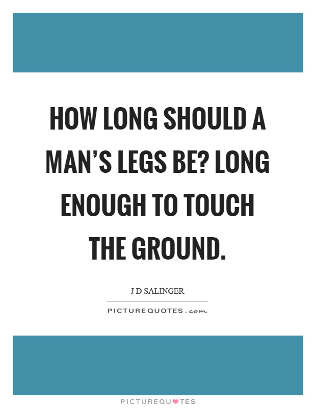How long should a man's legs be? Long enough to touch the ground Picture Quote #1