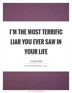 I’m the most terrific liar you ever saw in your life Picture Quote #1
