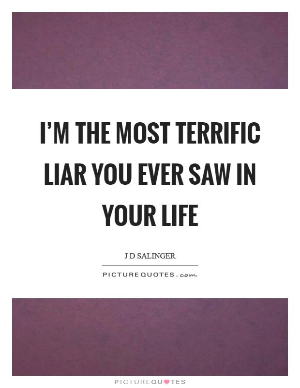 I'm the most terrific liar you ever saw in your life Picture Quote #1
