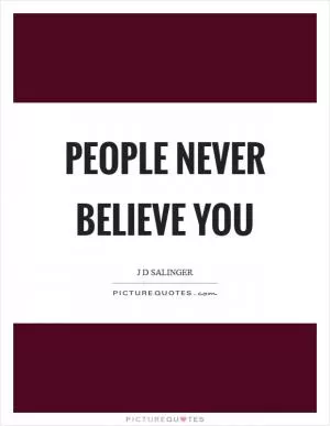 People never believe you Picture Quote #1