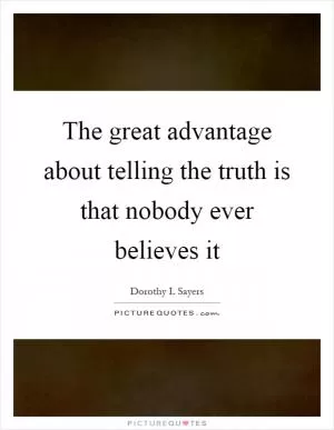 The great advantage about telling the truth is that nobody ever believes it Picture Quote #1