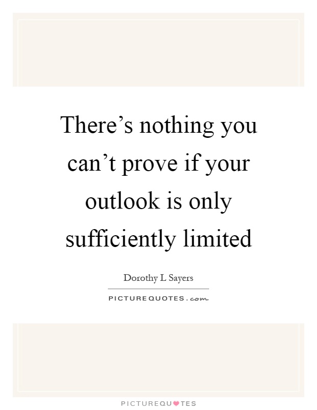 There's nothing you can't prove if your outlook is only sufficiently limited Picture Quote #1