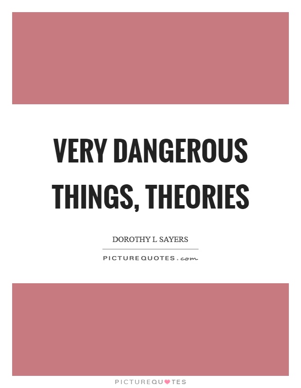 Very dangerous things, theories Picture Quote #1