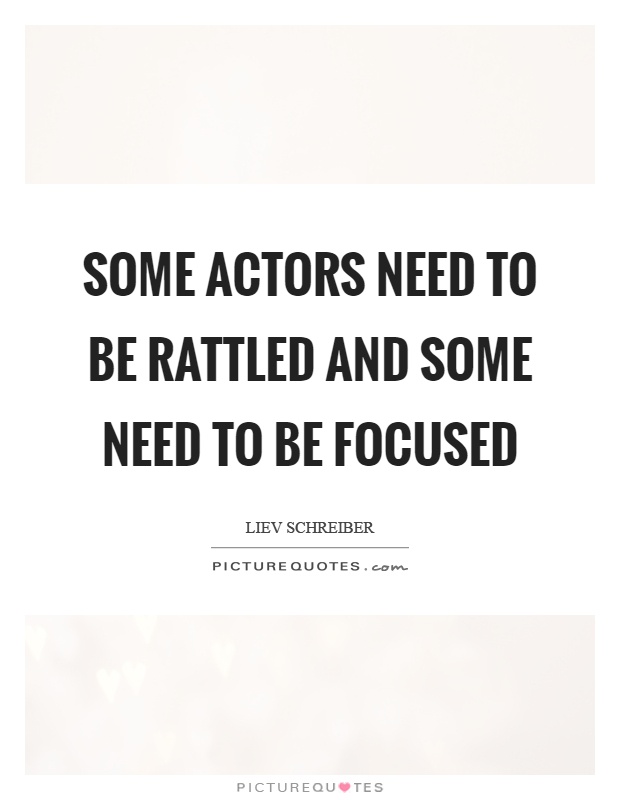 Some actors need to be rattled and some need to be focused Picture Quote #1