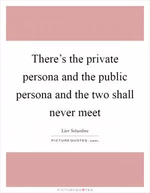 There’s the private persona and the public persona and the two shall never meet Picture Quote #1