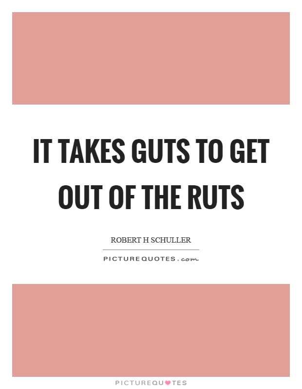 It takes guts to get out of the ruts Picture Quote #1