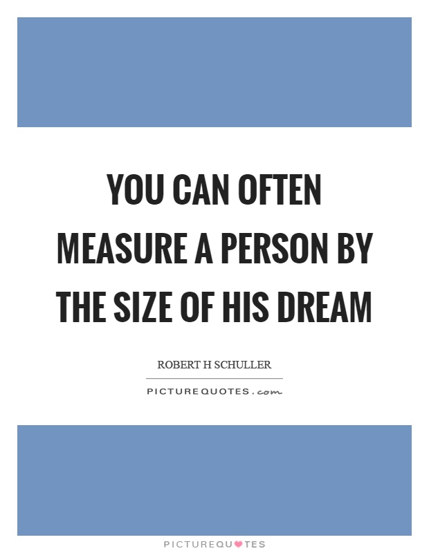 You can often measure a person by the size of his dream Picture Quote #1