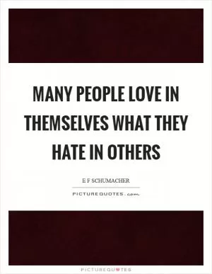 Many people love in themselves what they hate in others Picture Quote #1