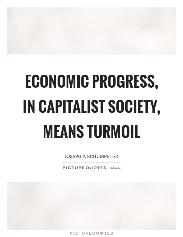 Economic progress, in capitalist society, means turmoil Picture Quote #1