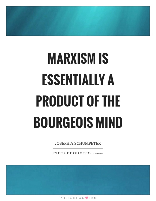 Marxism is essentially a product of the bourgeois mind Picture Quote #1