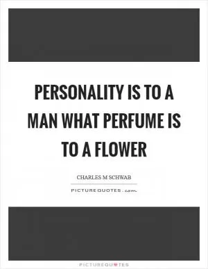 Personality is to a man what perfume is to a flower Picture Quote #1