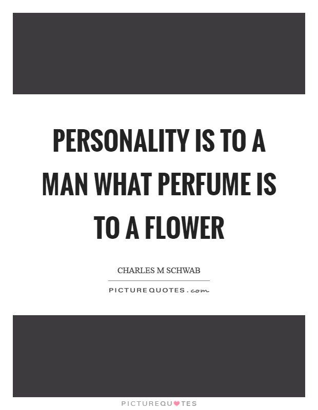Personality is to a man what perfume is to a flower Picture Quote #1