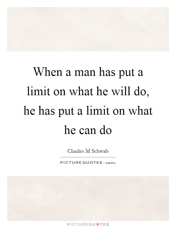 When a man has put a limit on what he will do, he has put a limit on what he can do Picture Quote #1