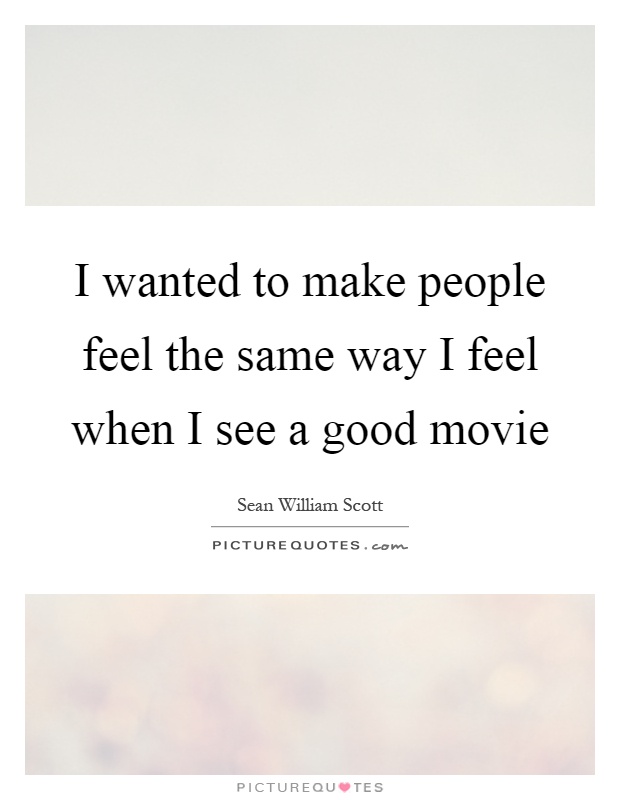 I wanted to make people feel the same way I feel when I see a good movie Picture Quote #1