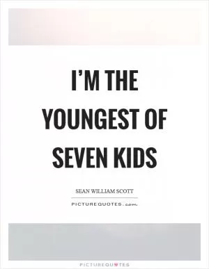 I’m the youngest of seven kids Picture Quote #1