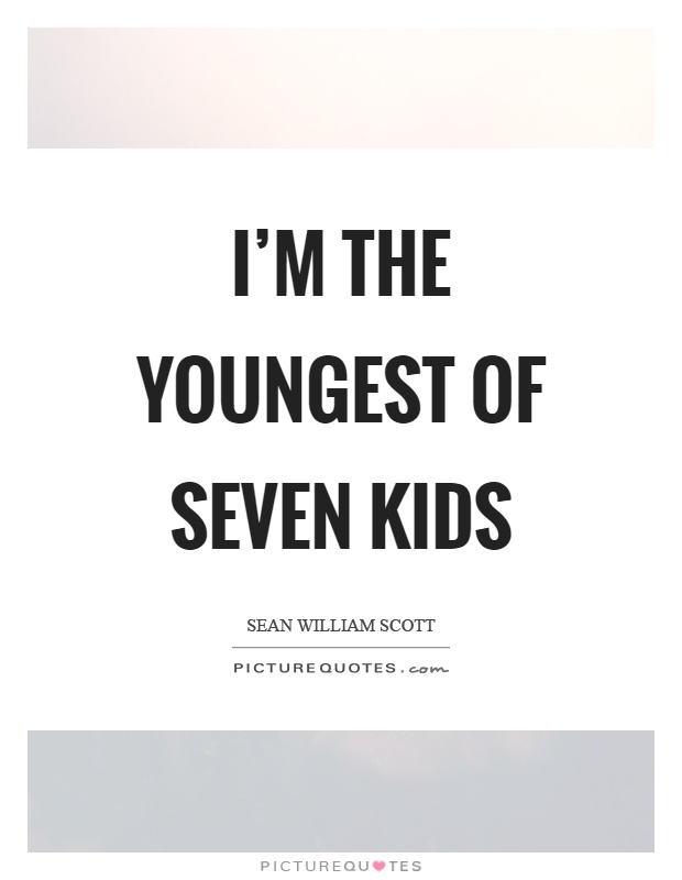 I'm the youngest of seven kids Picture Quote #1