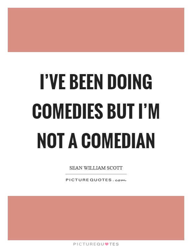 I've been doing comedies but I'm not a comedian Picture Quote #1