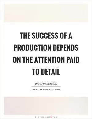 The success of a production depends on the attention paid to detail Picture Quote #1