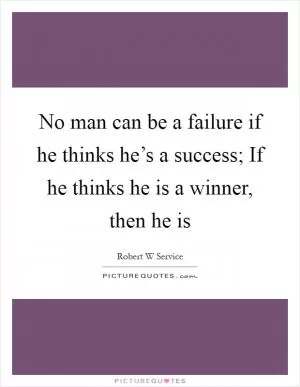 No man can be a failure if he thinks he’s a success; If he thinks he is a winner, then he is Picture Quote #1