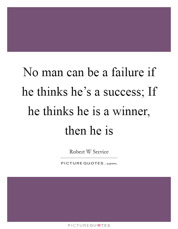 No man can be a failure if he thinks he's a success; If he thinks he is a winner, then he is Picture Quote #1