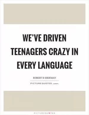 We’ve driven teenagers crazy in every language Picture Quote #1