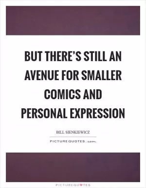 But there’s still an avenue for smaller comics and personal expression Picture Quote #1