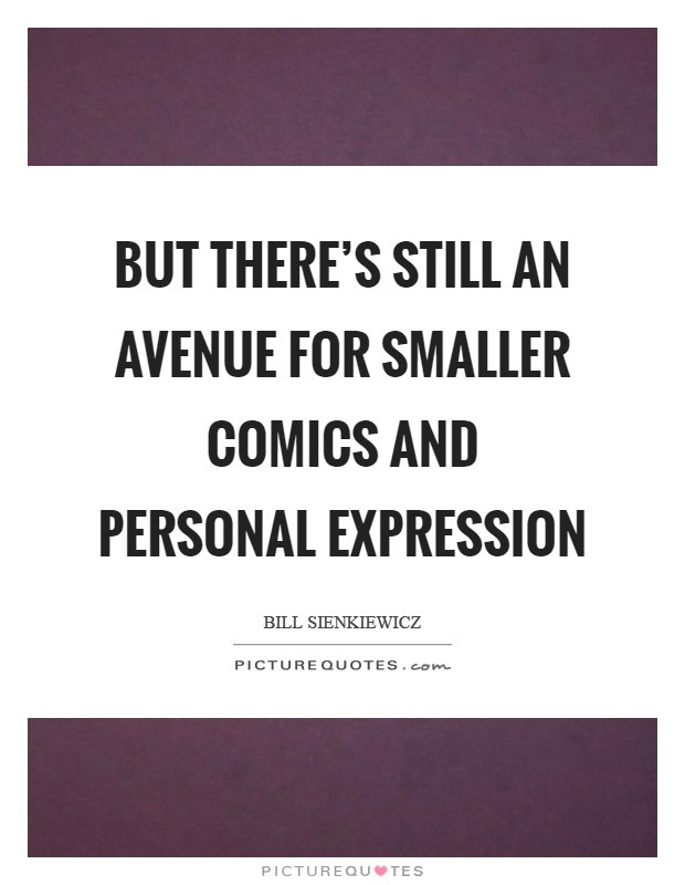 But there's still an avenue for smaller comics and personal expression Picture Quote #1