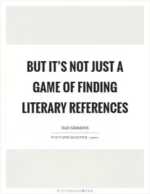 But it’s not just a game of finding literary references Picture Quote #1