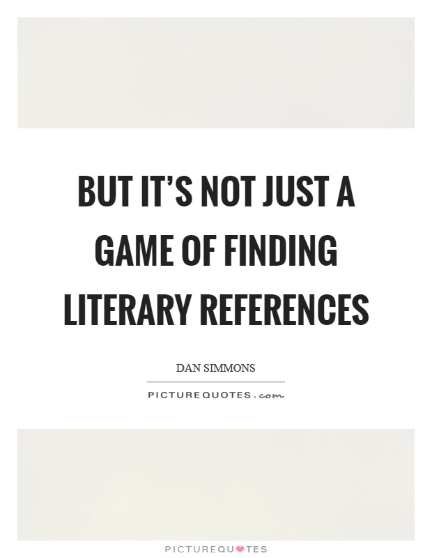 But it's not just a game of finding literary references Picture Quote #1