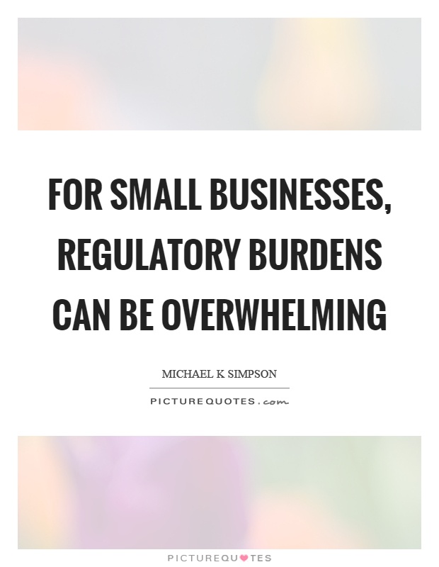 For small businesses, regulatory burdens can be overwhelming Picture Quote #1
