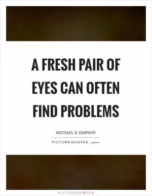 A fresh pair of eyes can often find problems Picture Quote #1