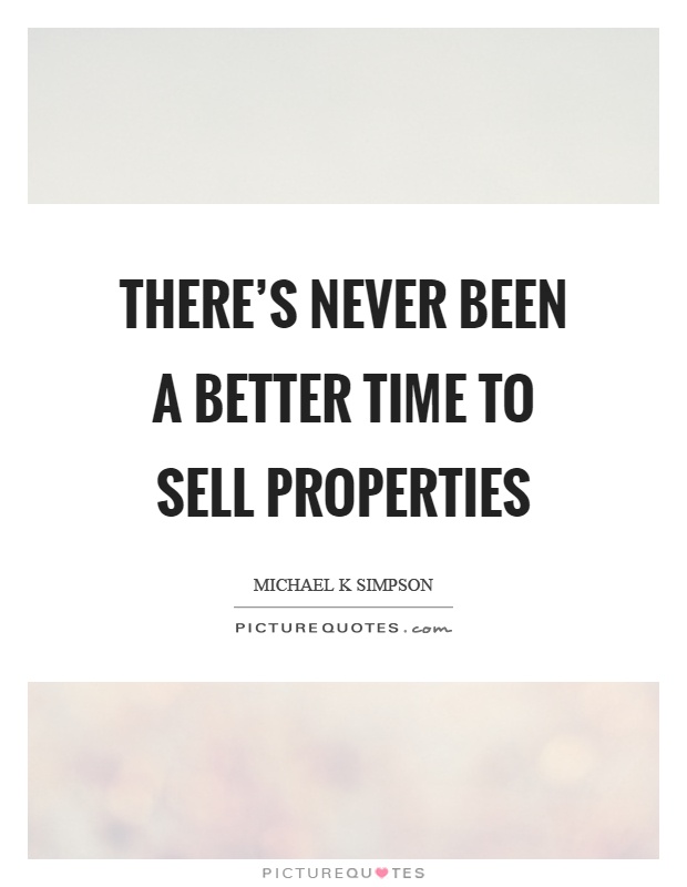 There's never been a better time to sell properties Picture Quote #1