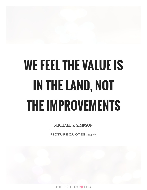 We feel the value is in the land, not the improvements Picture Quote #1