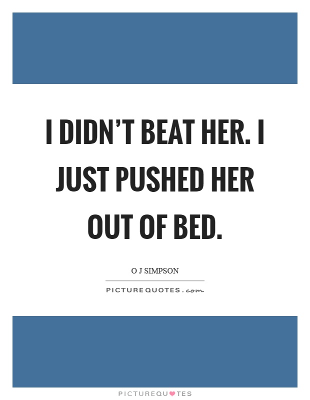 I didn't beat her. I just pushed her out of bed Picture Quote #1