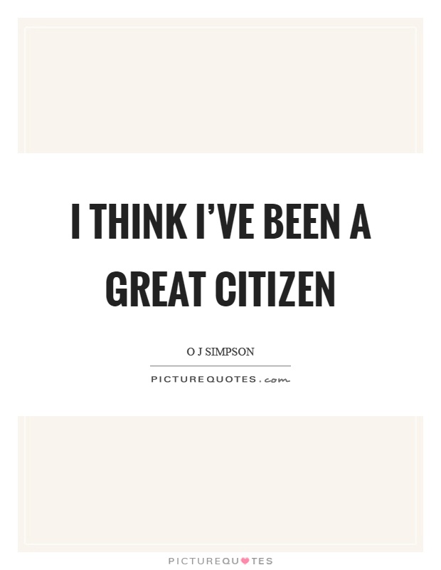 I think I've been a great citizen Picture Quote #1