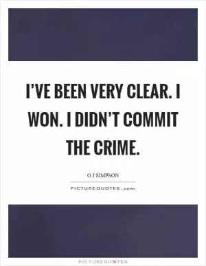 I’ve been very clear. I won. I didn’t commit the crime Picture Quote #1