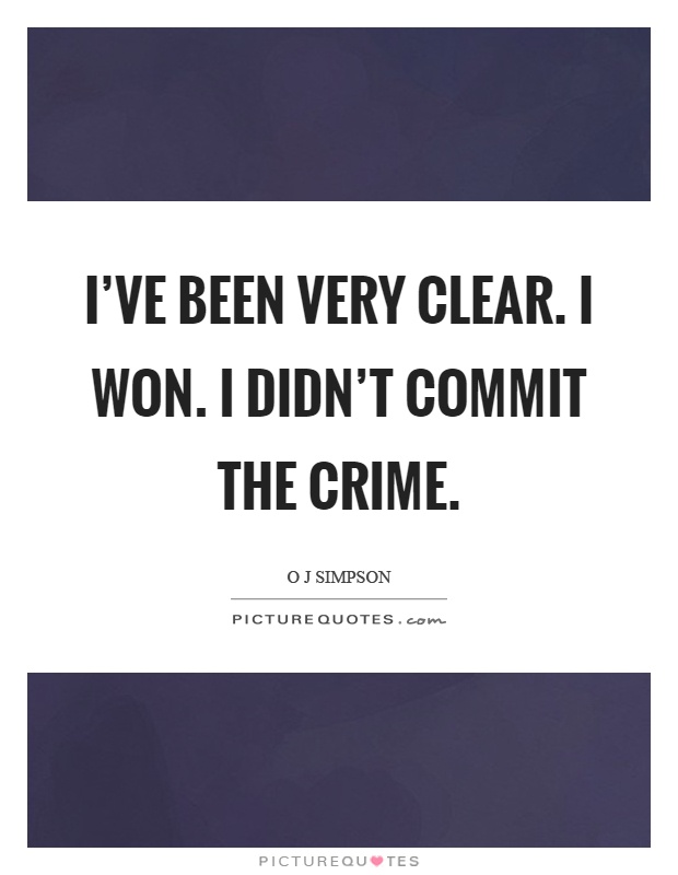 I've been very clear. I won. I didn't commit the crime Picture Quote #1