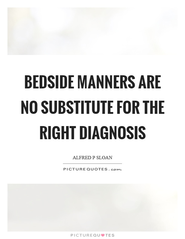 Bedside manners are no substitute for the right diagnosis Picture Quote #1