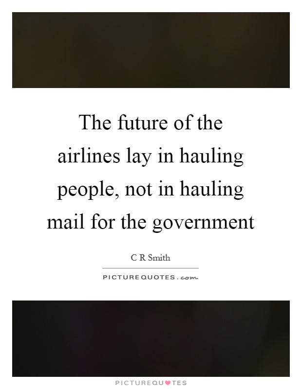 The future of the airlines lay in hauling people, not in hauling mail for the government Picture Quote #1