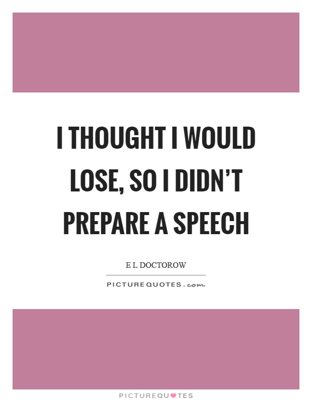 I thought I would lose, so I didn't prepare a speech Picture Quote #1