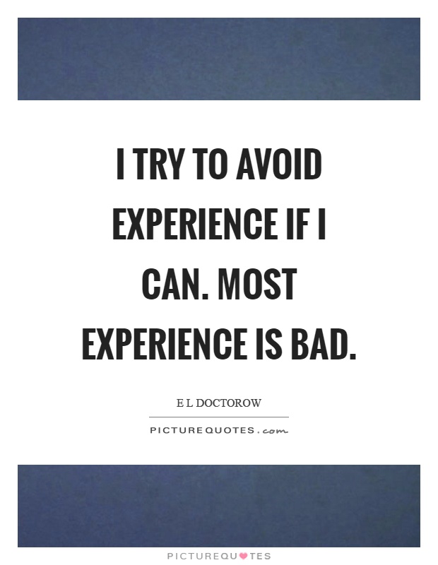 I try to avoid experience if I can. Most experience is bad Picture Quote #1