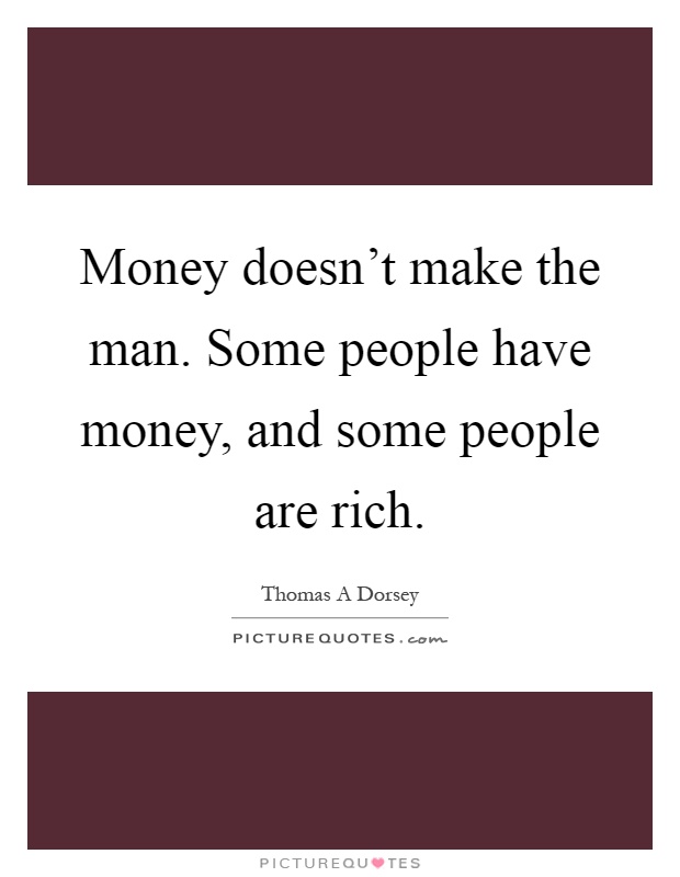 Money doesn't make the man. Some people have money, and some people are rich Picture Quote #1