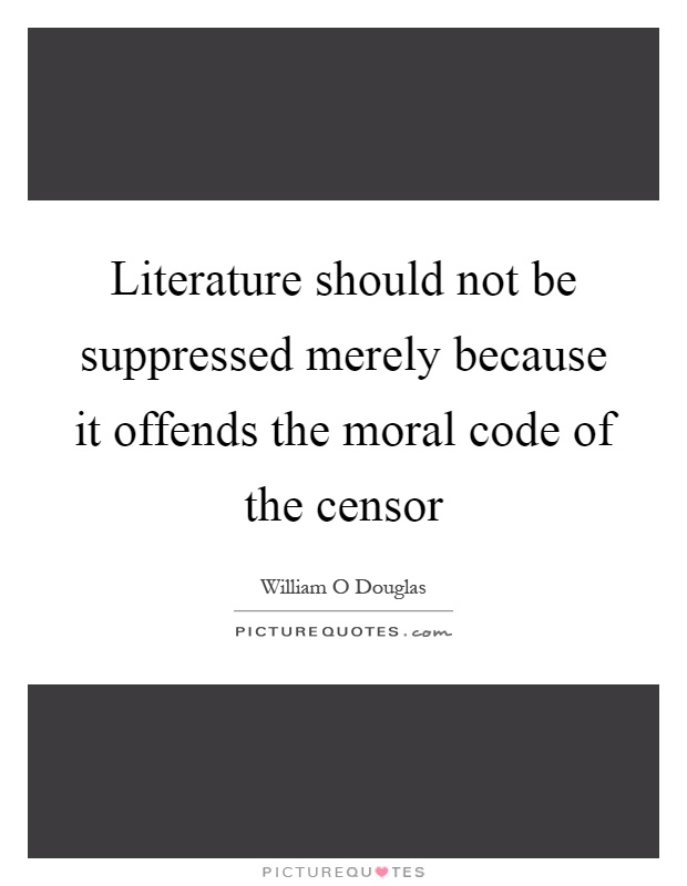 Literature should not be suppressed merely because it offends the moral code of the censor Picture Quote #1