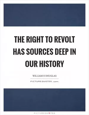 The right to revolt has sources deep in our history Picture Quote #1