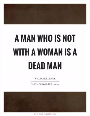 A man who is not with a woman is a dead man Picture Quote #1