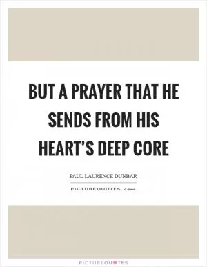 But a prayer that he sends from his heart’s deep core Picture Quote #1
