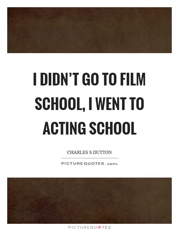 I didn't go to film school, I went to acting school Picture Quote #1