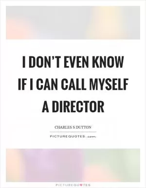 I don’t even know if I can call myself a director Picture Quote #1