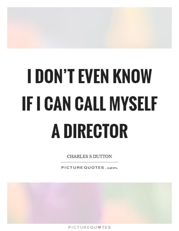 I don't even know if I can call myself a director Picture Quote #1